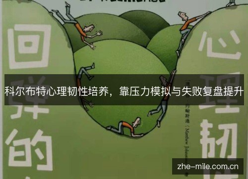 科尔布特心理韧性培养,靠压力模拟与失败复盘提升 科尔布特心理韧性培养,靠压力模拟与失败复盘提升